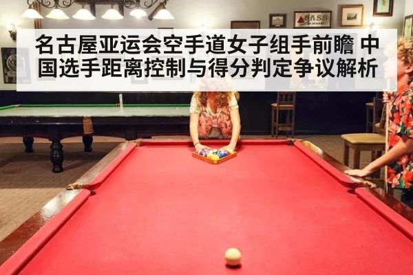 名古屋亚运会空手道女子组手前瞻 中国选手距离控制与得分判定争议解析
